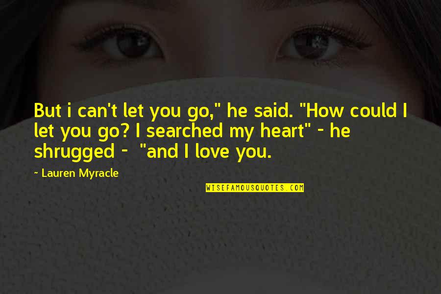 Can T Let Go Quotes By Lauren Myracle: But i can't let you go," he said.