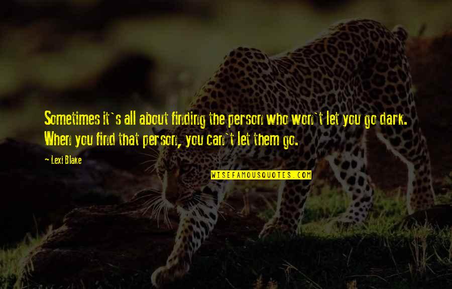 Can T Let Go Quotes By Lexi Blake: Sometimes it's all about finding the person who