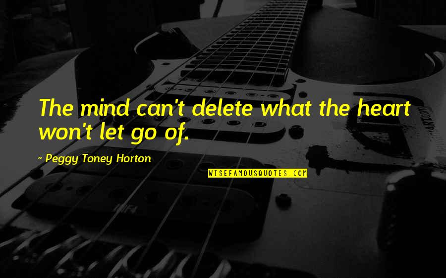 Can T Let Go Quotes By Peggy Toney Horton: The mind can't delete what the heart won't