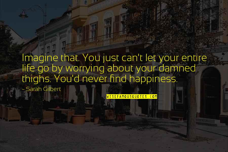 Can T Let Go Quotes By Sarah Gilbert: Imagine that. You just can't let your entire