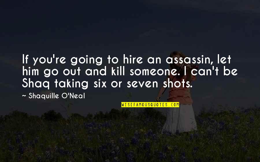 Can T Let Go Quotes By Shaquille O'Neal: If you're going to hire an assassin, let