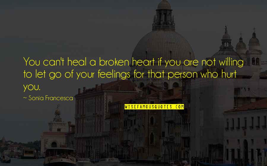 Can T Let Go Quotes By Sonia Francesca: You can't heal a broken heart if you