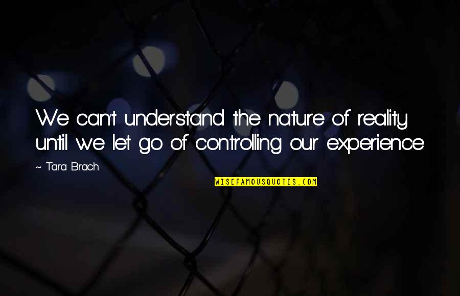 Can T Let Go Quotes By Tara Brach: We can't understand the nature of reality until