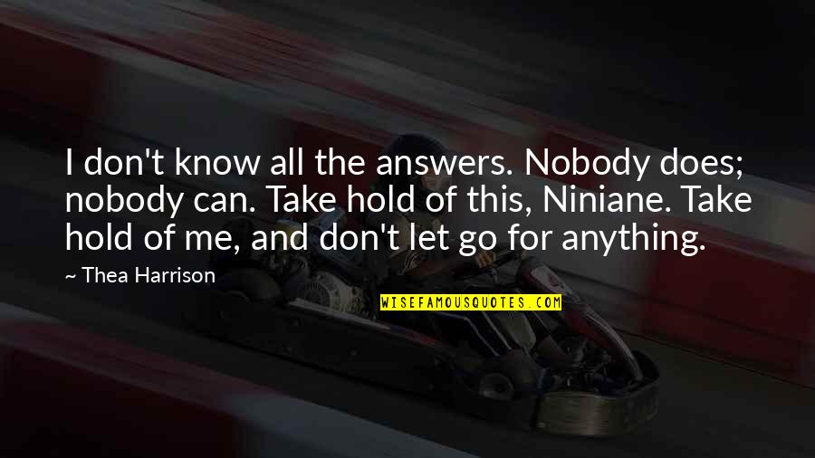 Can T Let Go Quotes By Thea Harrison: I don't know all the answers. Nobody does;