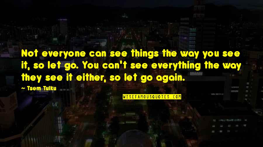 Can T Let Go Quotes By Tsem Tulku: Not everyone can see things the way you
