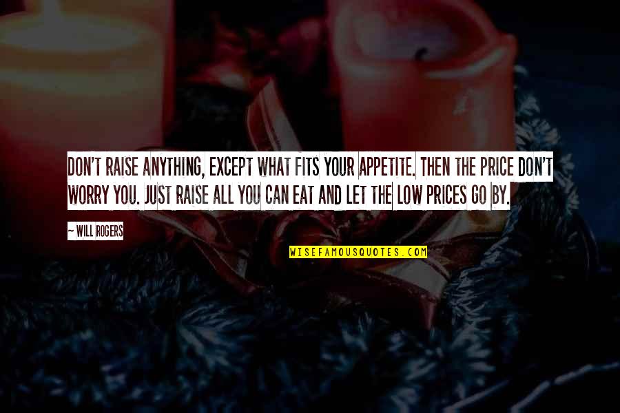 Can T Let Go Quotes By Will Rogers: Don't raise anything, except what fits your appetite.