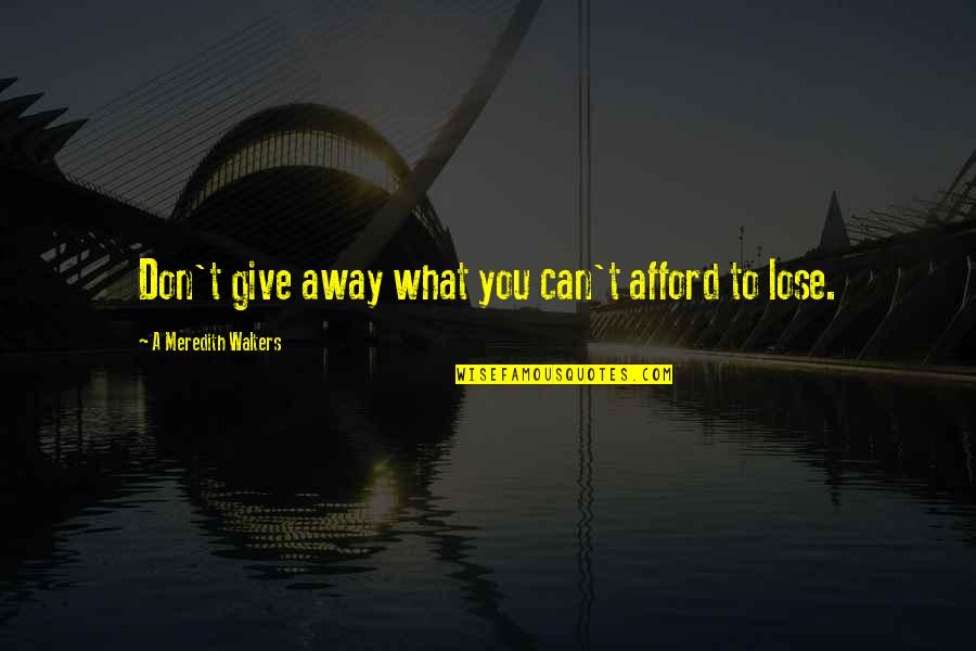 Can T Lose You Quotes By A Meredith Walters: Don't give away what you can't afford to