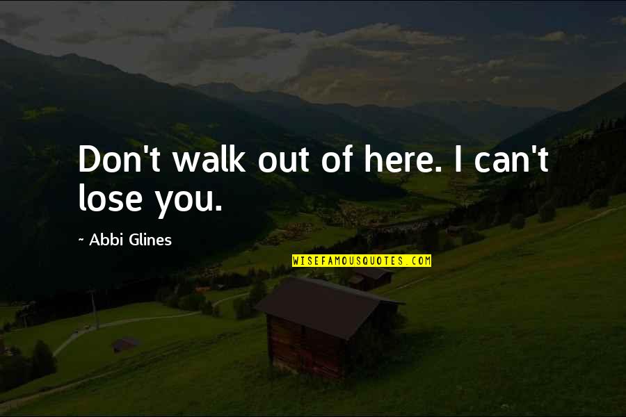 Can T Lose You Quotes By Abbi Glines: Don't walk out of here. I can't lose