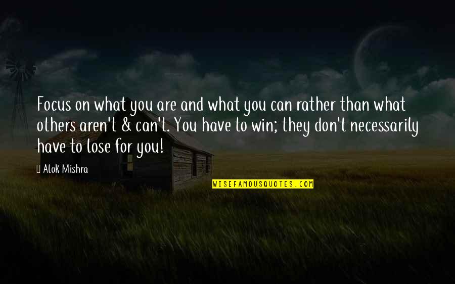 Can T Lose You Quotes By Alok Mishra: Focus on what you are and what you
