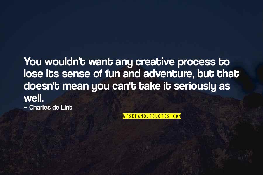 Can T Lose You Quotes By Charles De Lint: You wouldn't want any creative process to lose Can T Lose You Quotes By Charles De Lint: You wouldn't want any creative process to lose