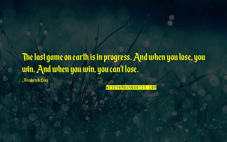 Can T Lose You Quotes By Frederick Lenz: The last game on earth is in progress.