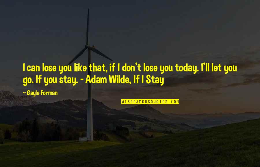 Can T Lose You Quotes By Gayle Forman: I can lose you like that, if I Can T Lose You Quotes By Gayle Forman: I can lose you like that, if I