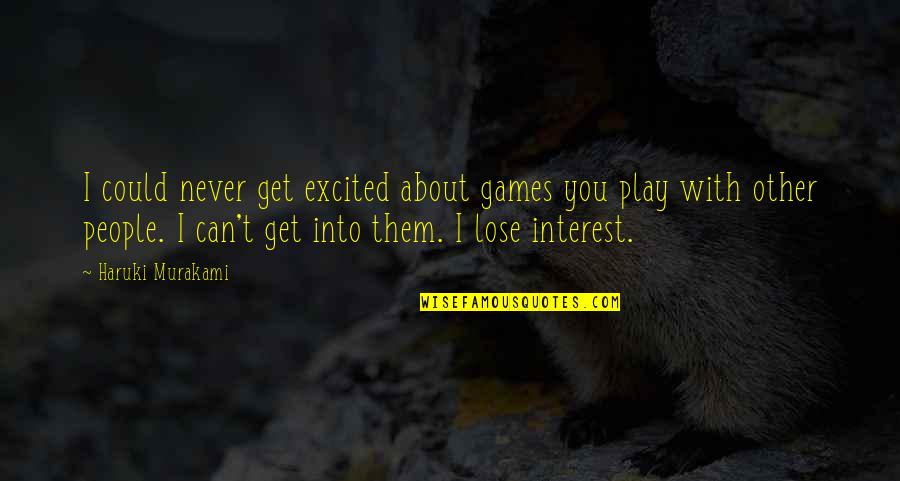 Can T Lose You Quotes By Haruki Murakami: I could never get excited about games you