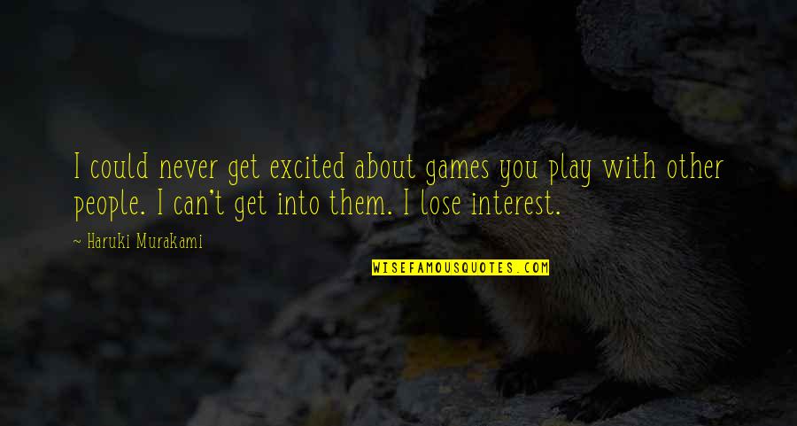 Can T Lose You Quotes By Haruki Murakami: I could never get excited about games you Can T Lose You Quotes By Haruki Murakami: I could never get excited about games you