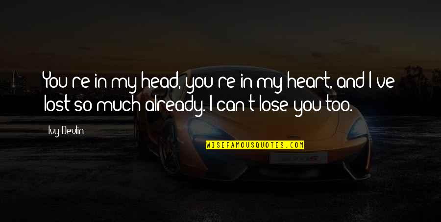 Can T Lose You Quotes By Ivy Devlin: You're in my head, you're in my heart, Can T Lose You Quotes By Ivy Devlin: You're in my head, you're in my heart,