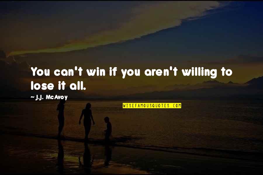 Can T Lose You Quotes By J.J. McAvoy: You can't win if you aren't willing to Can T Lose You Quotes By J.J. McAvoy: You can't win if you aren't willing to