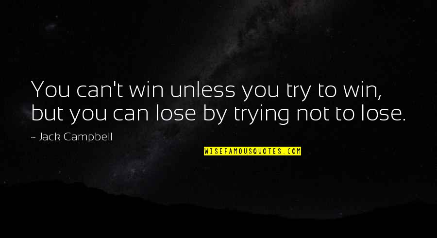 Can T Lose You Quotes By Jack Campbell: You can't win unless you try to win,