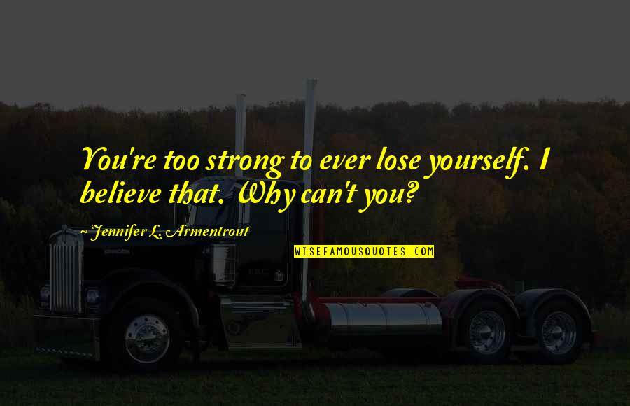 Can T Lose You Quotes By Jennifer L. Armentrout: You're too strong to ever lose yourself. I Can T Lose You Quotes By Jennifer L. Armentrout: You're too strong to ever lose yourself. I