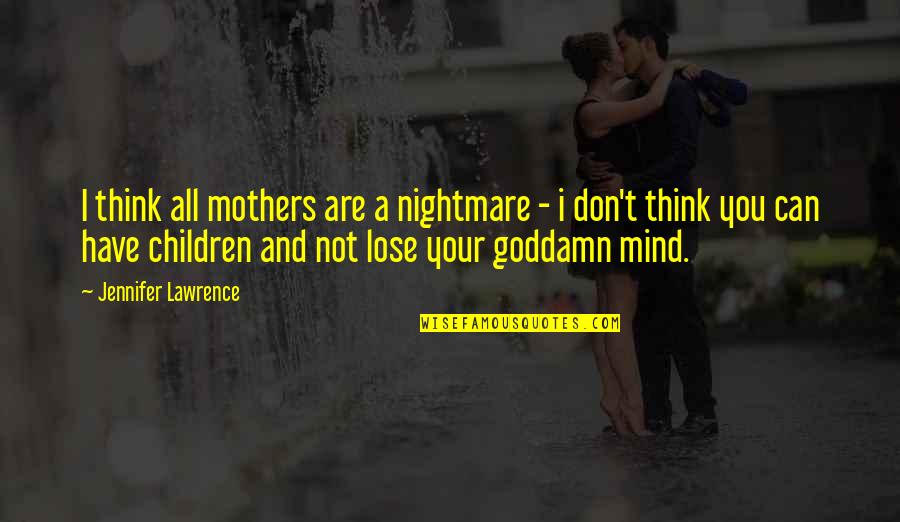 Can T Lose You Quotes By Jennifer Lawrence: I think all mothers are a nightmare - Can T Lose You Quotes By Jennifer Lawrence: I think all mothers are a nightmare -