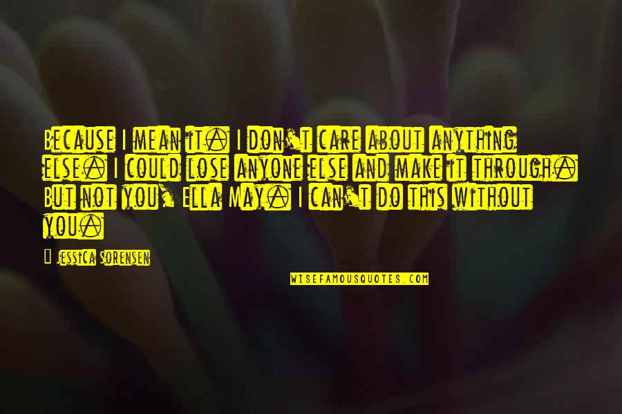 Can T Lose You Quotes By Jessica Sorensen: Because I mean it. I don't care about Can T Lose You Quotes By Jessica Sorensen: Because I mean it. I don't care about
