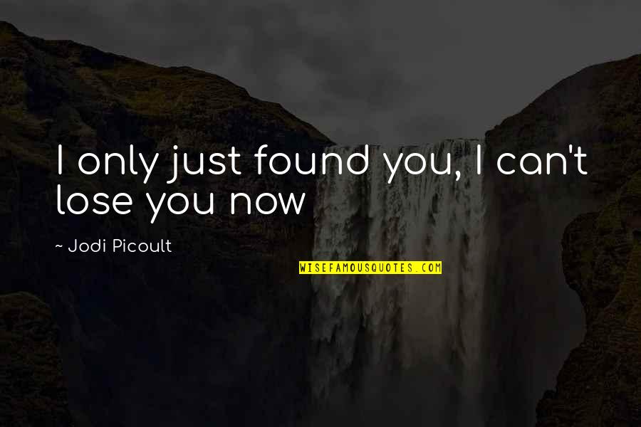 Can T Lose You Quotes By Jodi Picoult: I only just found you, I can't lose