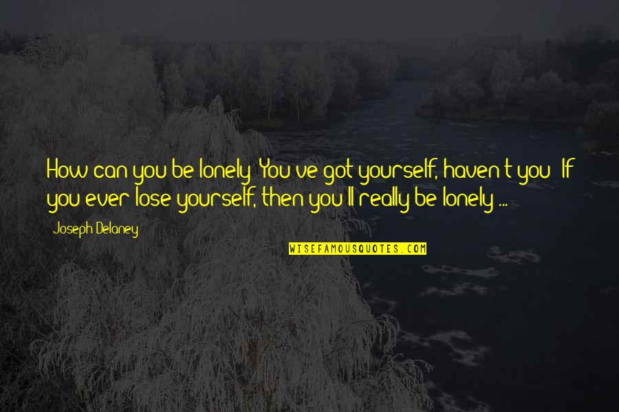 Can T Lose You Quotes By Joseph Delaney: How can you be lonely? You've got yourself,