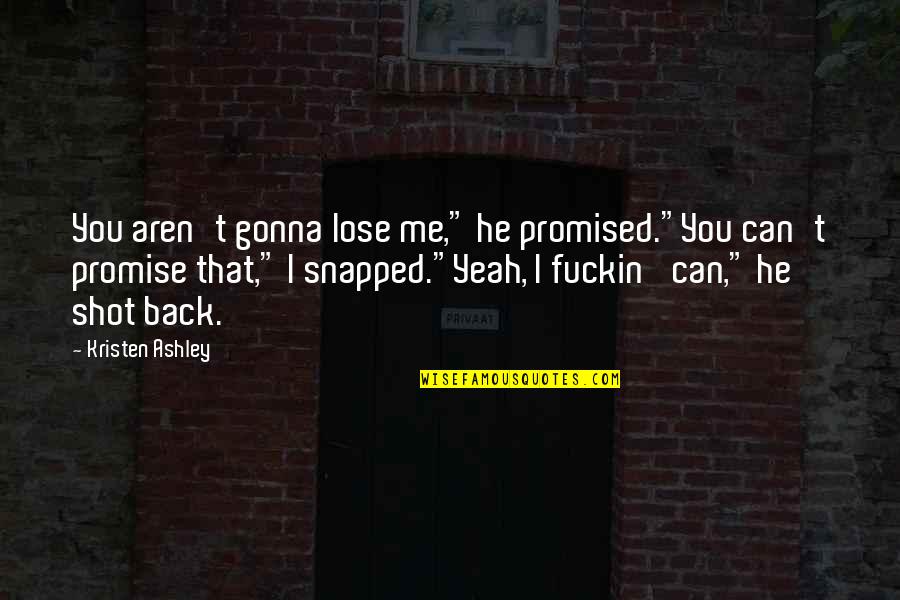 Can T Lose You Quotes By Kristen Ashley: You aren't gonna lose me," he promised."You can't