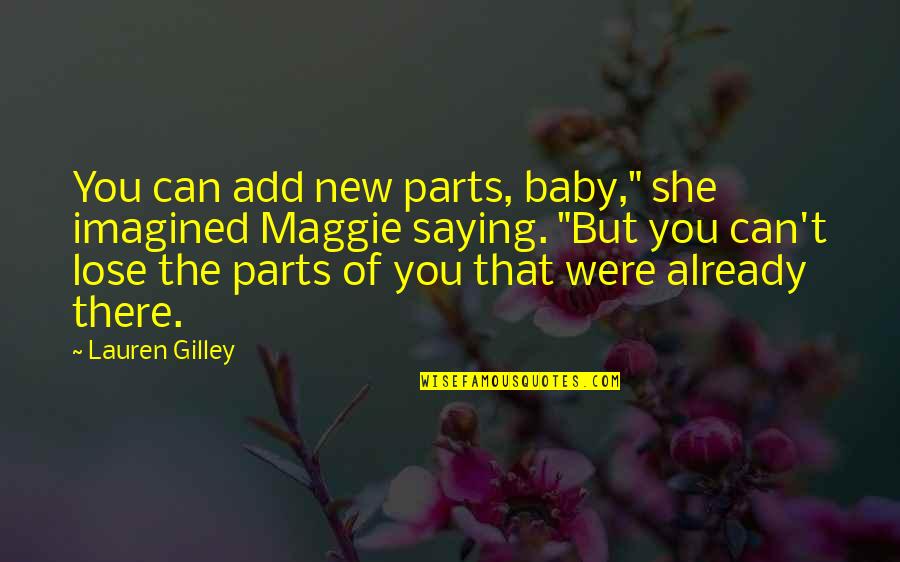 Can T Lose You Quotes By Lauren Gilley: You can add new parts, baby," she imagined