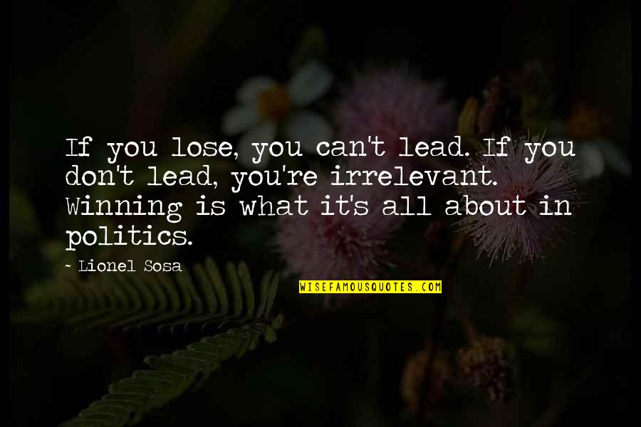Can T Lose You Quotes By Lionel Sosa: If you lose, you can't lead. If you