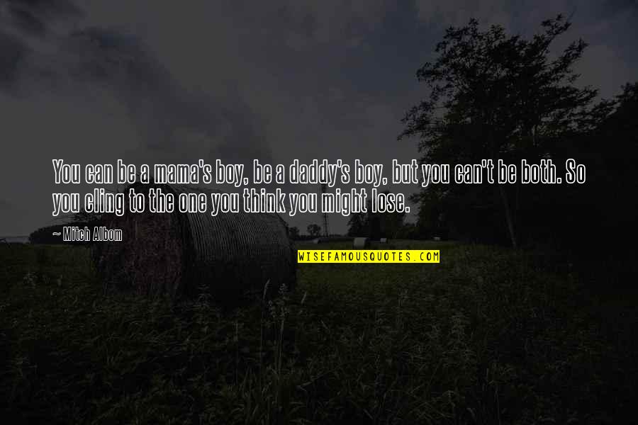 Can T Lose You Quotes By Mitch Albom: You can be a mama's boy, be a Can T Lose You Quotes By Mitch Albom: You can be a mama's boy, be a