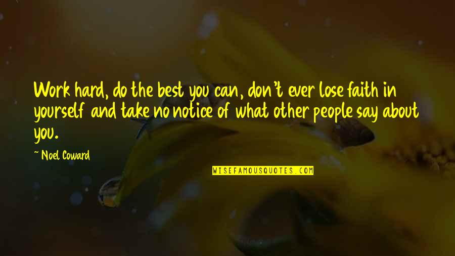 Can T Lose You Quotes By Noel Coward: Work hard, do the best you can, don't Can T Lose You Quotes By Noel Coward: Work hard, do the best you can, don't