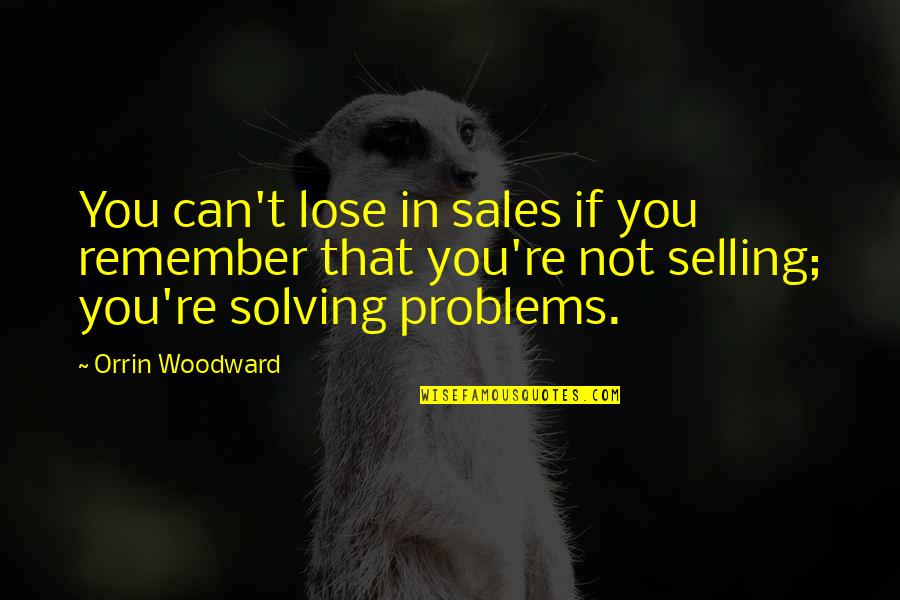 Can T Lose You Quotes By Orrin Woodward: You can't lose in sales if you remember