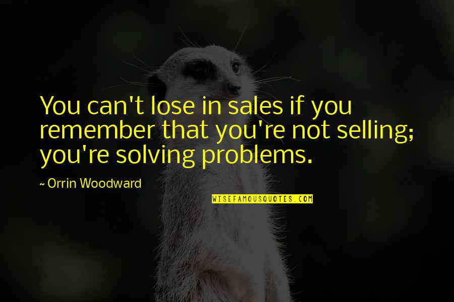 Can T Lose You Quotes By Orrin Woodward: You can't lose in sales if you remember Can T Lose You Quotes By Orrin Woodward: You can't lose in sales if you remember