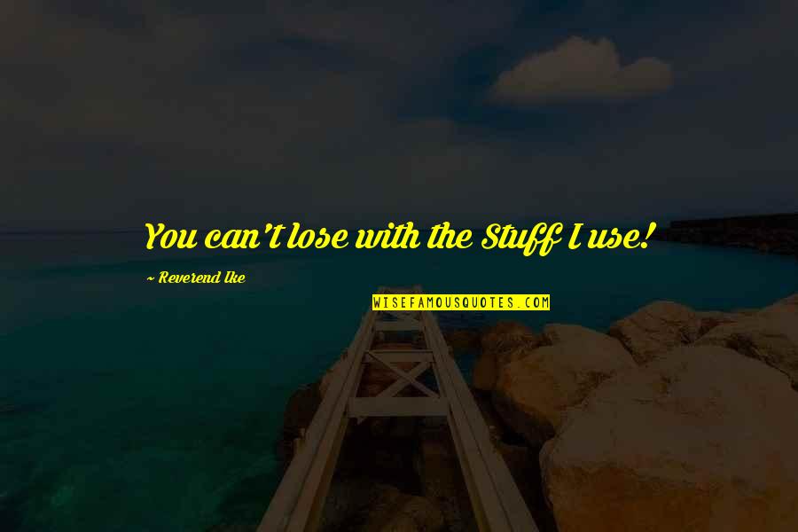 Can T Lose You Quotes By Reverend Ike: You can't lose with the Stuff I use! Can T Lose You Quotes By Reverend Ike: You can't lose with the Stuff I use!