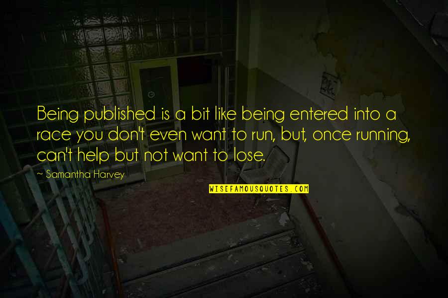 Can T Lose You Quotes By Samantha Harvey: Being published is a bit like being entered Can T Lose You Quotes By Samantha Harvey: Being published is a bit like being entered