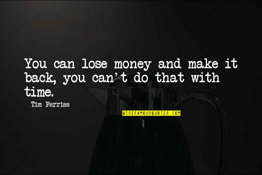 Can T Lose You Quotes By Tim Ferriss: You can lose money and make it back,