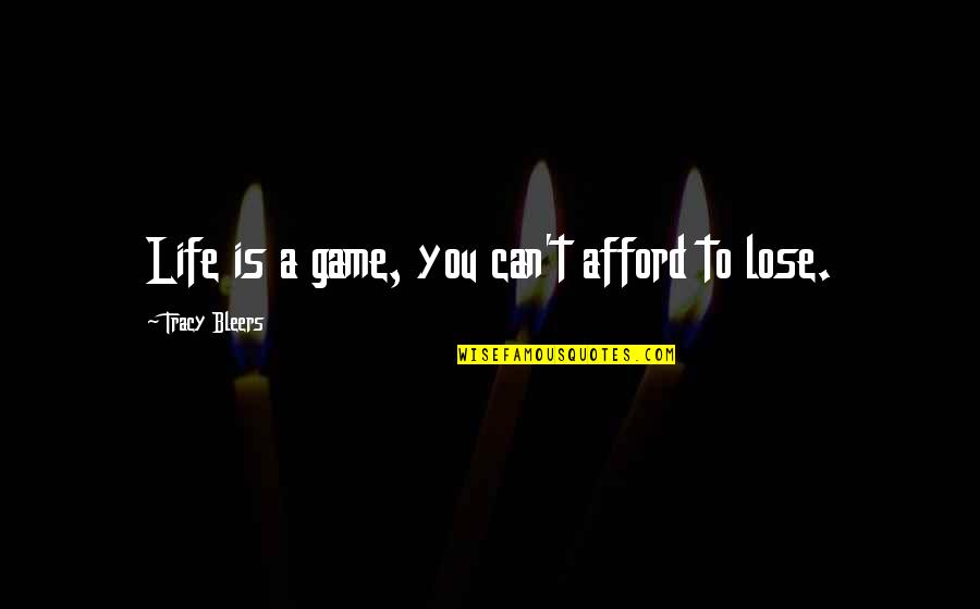 Can T Lose You Quotes By Tracy Bleers: Life is a game, you can't afford to