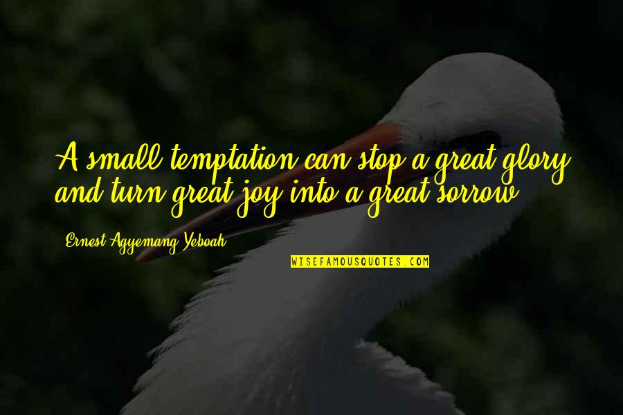 Can T Stop Living Quotes By Ernest Agyemang Yeboah: A small temptation can stop a great glory Can T Stop Living Quotes By Ernest Agyemang Yeboah: A small temptation can stop a great glory