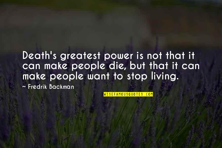 Can T Stop Living Quotes By Fredrik Backman: Death's greatest power is not that it can Can T Stop Living Quotes By Fredrik Backman: Death's greatest power is not that it can