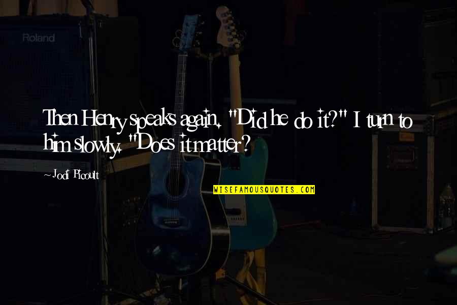 Can T Stop Living Quotes By Jodi Picoult: Then Henry speaks again. "Did he do it?"