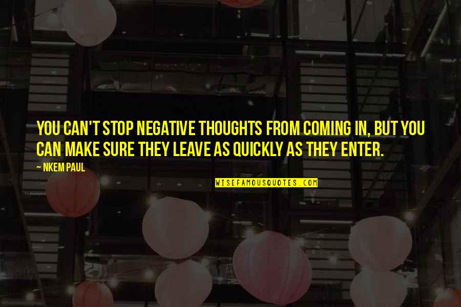 Can T Stop Living Quotes By Nkem Paul: You can't stop negative thoughts from coming in, Can T Stop Living Quotes By Nkem Paul: You can't stop negative thoughts from coming in,