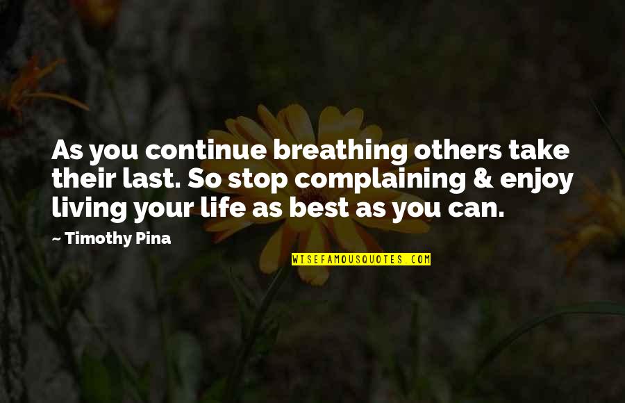 Can T Stop Living Quotes By Timothy Pina: As you continue breathing others take their last. Can T Stop Living Quotes By Timothy Pina: As you continue breathing others take their last.