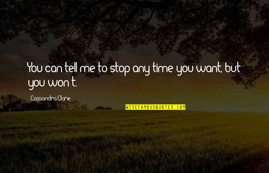 Can T Stop Won T Stop Quotes By Cassandra Clare: You can tell me to stop any time Can T Stop Won T Stop Quotes By Cassandra Clare: You can tell me to stop any time