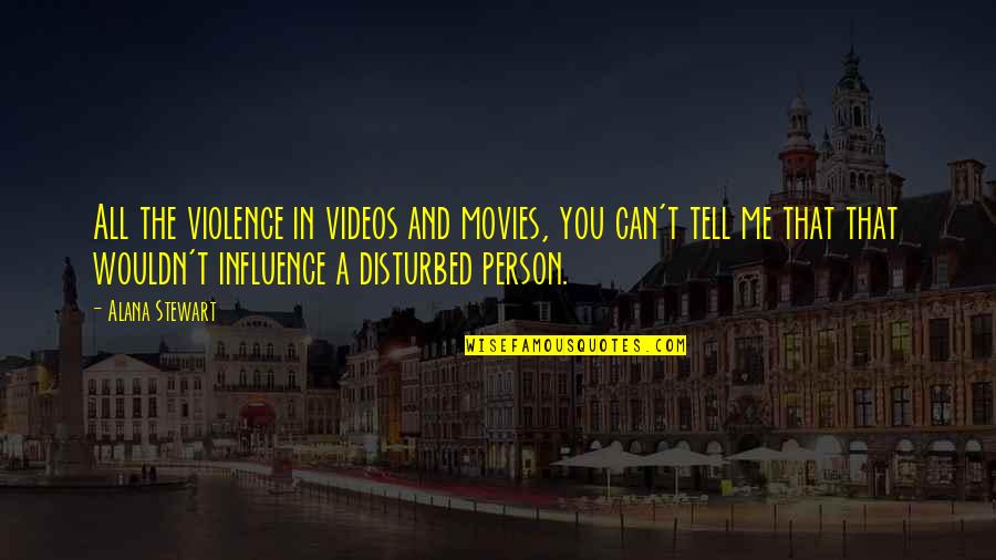 Can T Tell Quotes By Alana Stewart: All the violence in videos and movies, you
