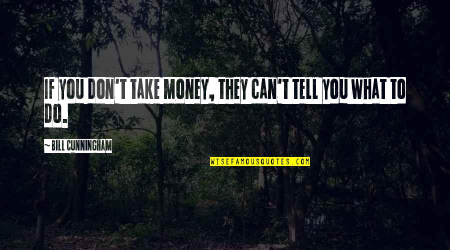 Can T Tell Quotes By Bill Cunningham: If you don't take money, they can't tell