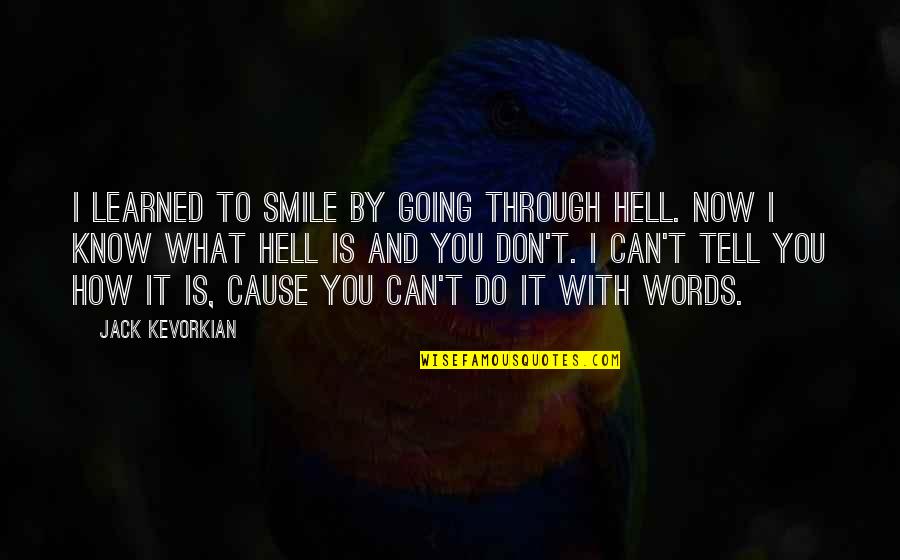 Can T Tell Quotes By Jack Kevorkian: I learned to smile by going through hell.