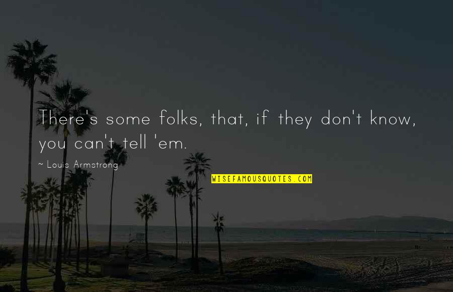 Can T Tell Quotes By Louis Armstrong: There's some folks, that, if they don't know,