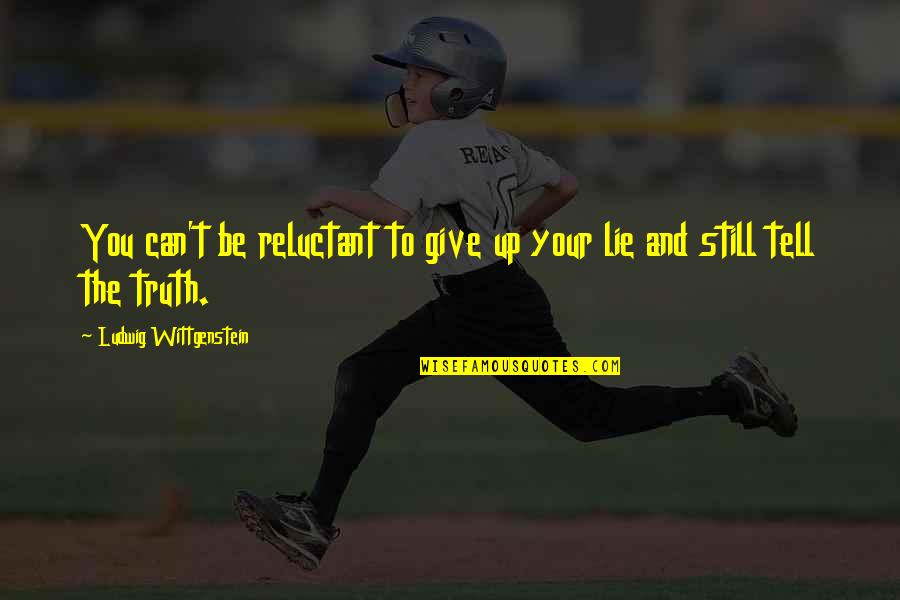 Can T Tell Quotes By Ludwig Wittgenstein: You can't be reluctant to give up your