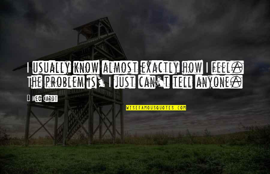 Can T Tell Quotes By Meg Cabot: I usually know almost exactly how I feel.