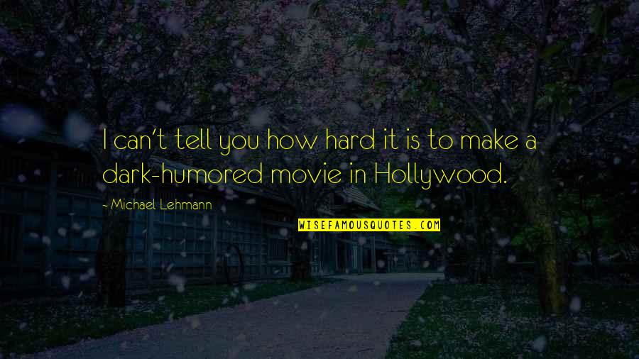 Can T Tell Quotes By Michael Lehmann: I can't tell you how hard it is